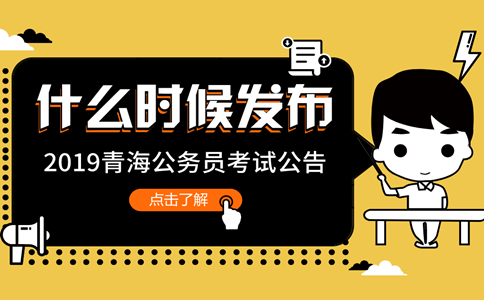 2019年青海公務(wù)員考試公告什么時(shí)候發(fā)布？